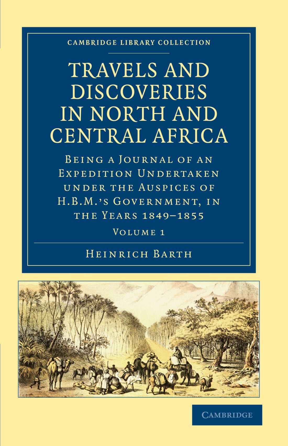 Travels and Discoveries in North and Central Africa: Being a Journal of an Expedition Undertaken under the Auspices of H.B.M.'s Government, in the Years 1849–1855: Volume 1
