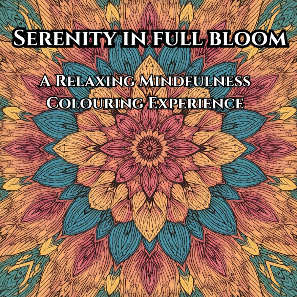 Serenity In Full Bloom: A Relaxing Mindfulness Colouring Book