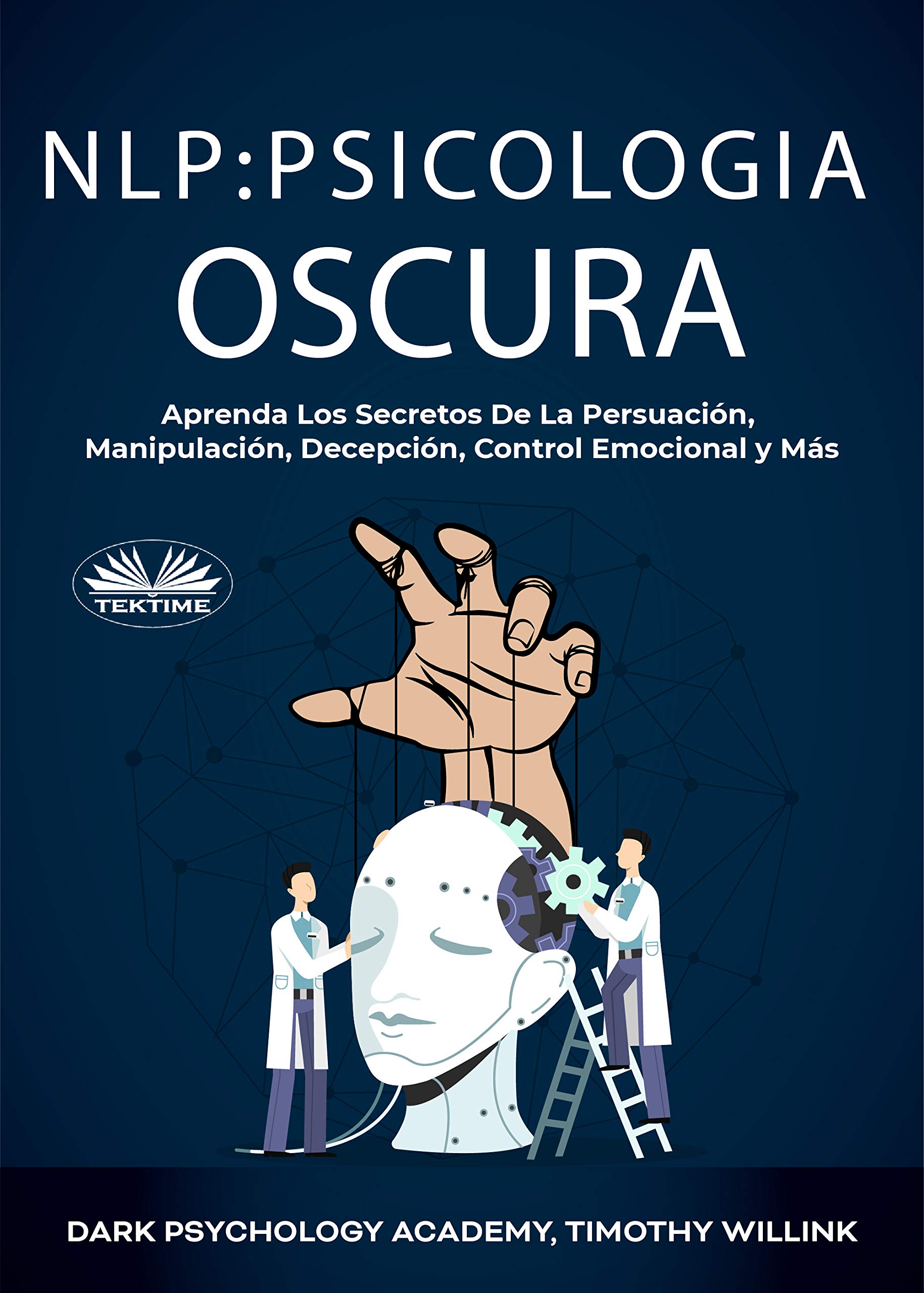 NLP Psicología Oscura: Aprenda Los Secretos De La Persuación, Manipulación, Decepción, Control Emocional y Más (Spanish Edition)