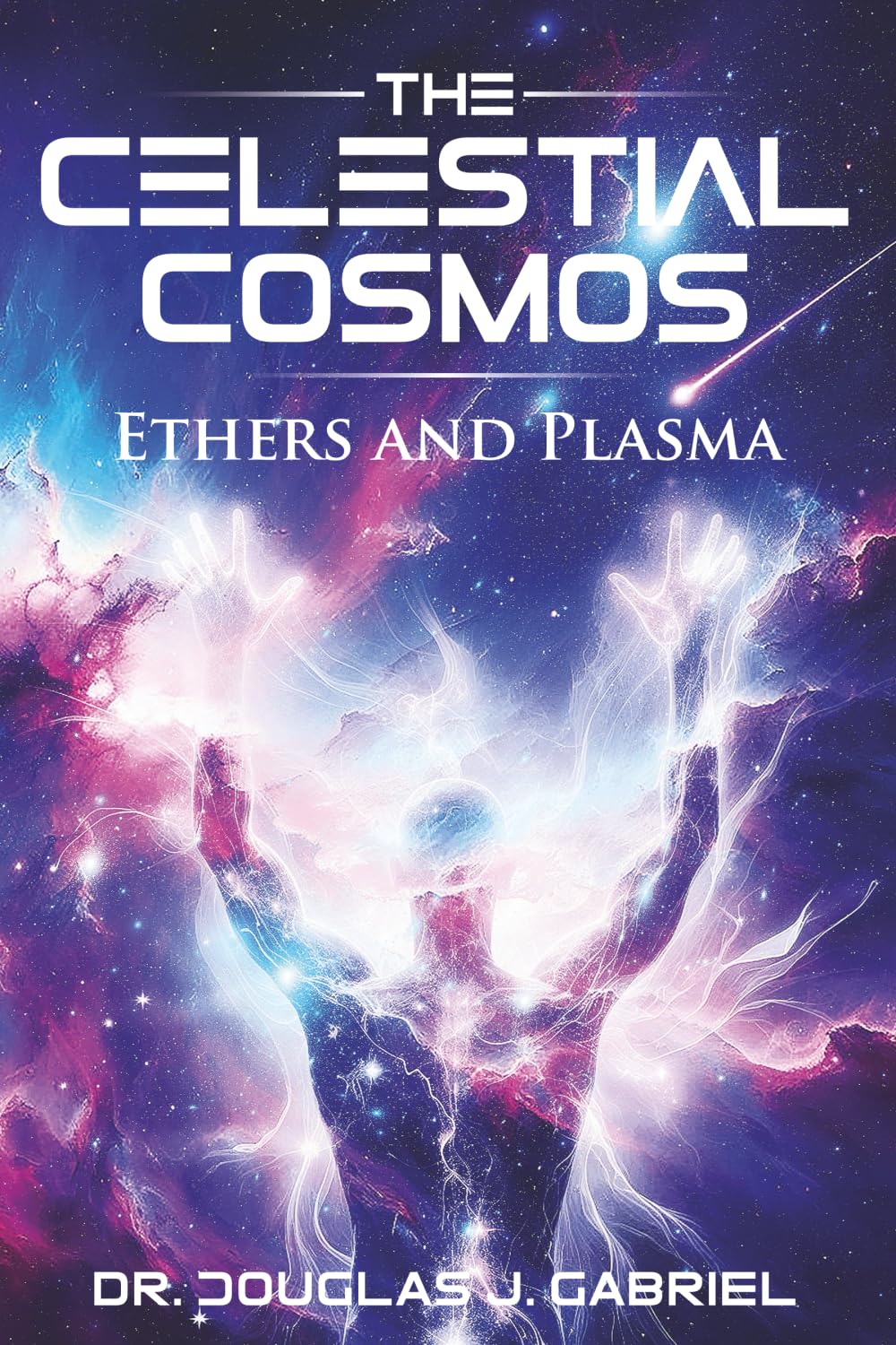 The Celestial Cosmos: Ethers and Plasma (Plasma and the Ethers)