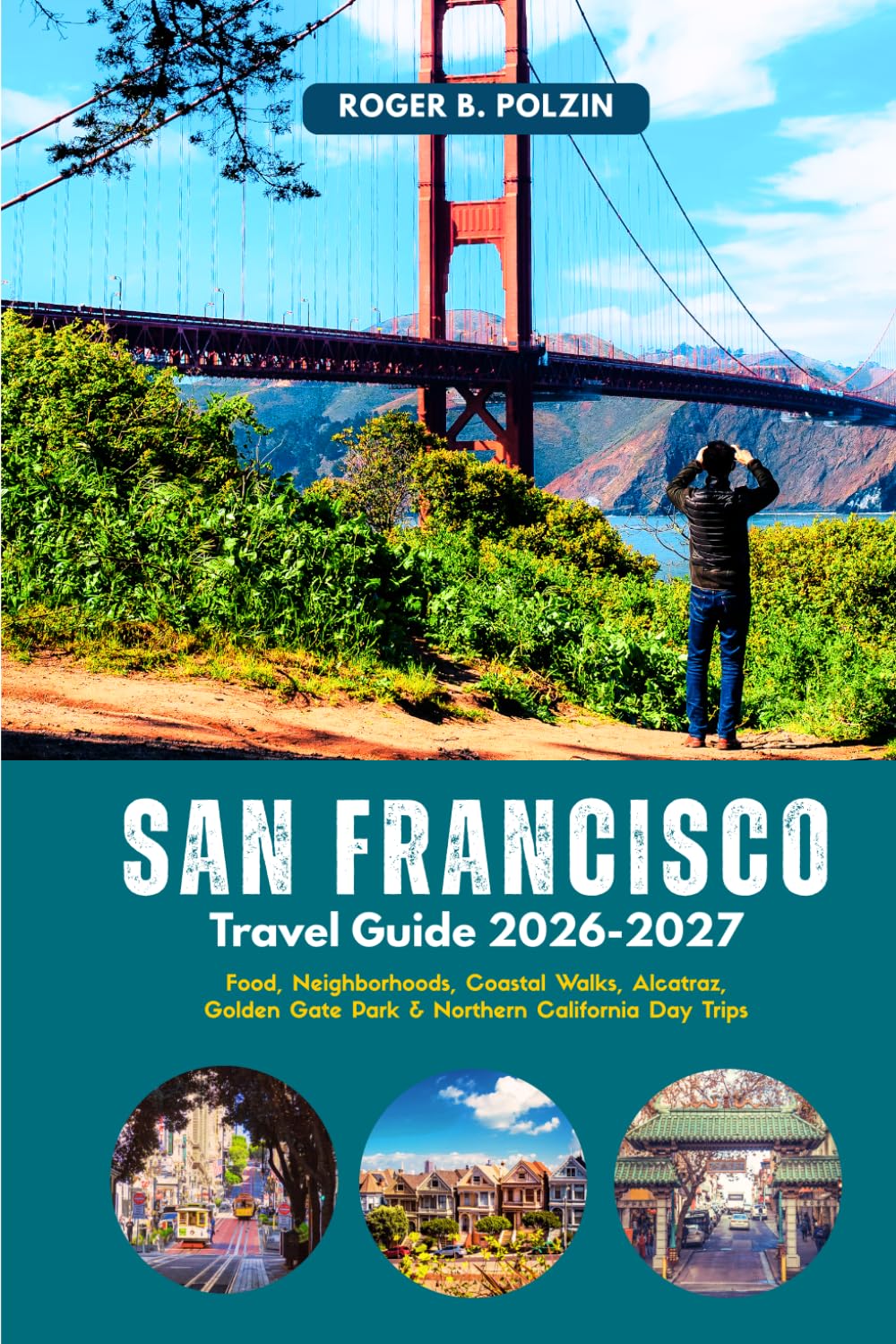 San Francisco Travel Guide 2026-2027: Food, Neighborhoods, Coastal Walks, Alcatraz, Golden Gate Park & Northern California Day Trips
