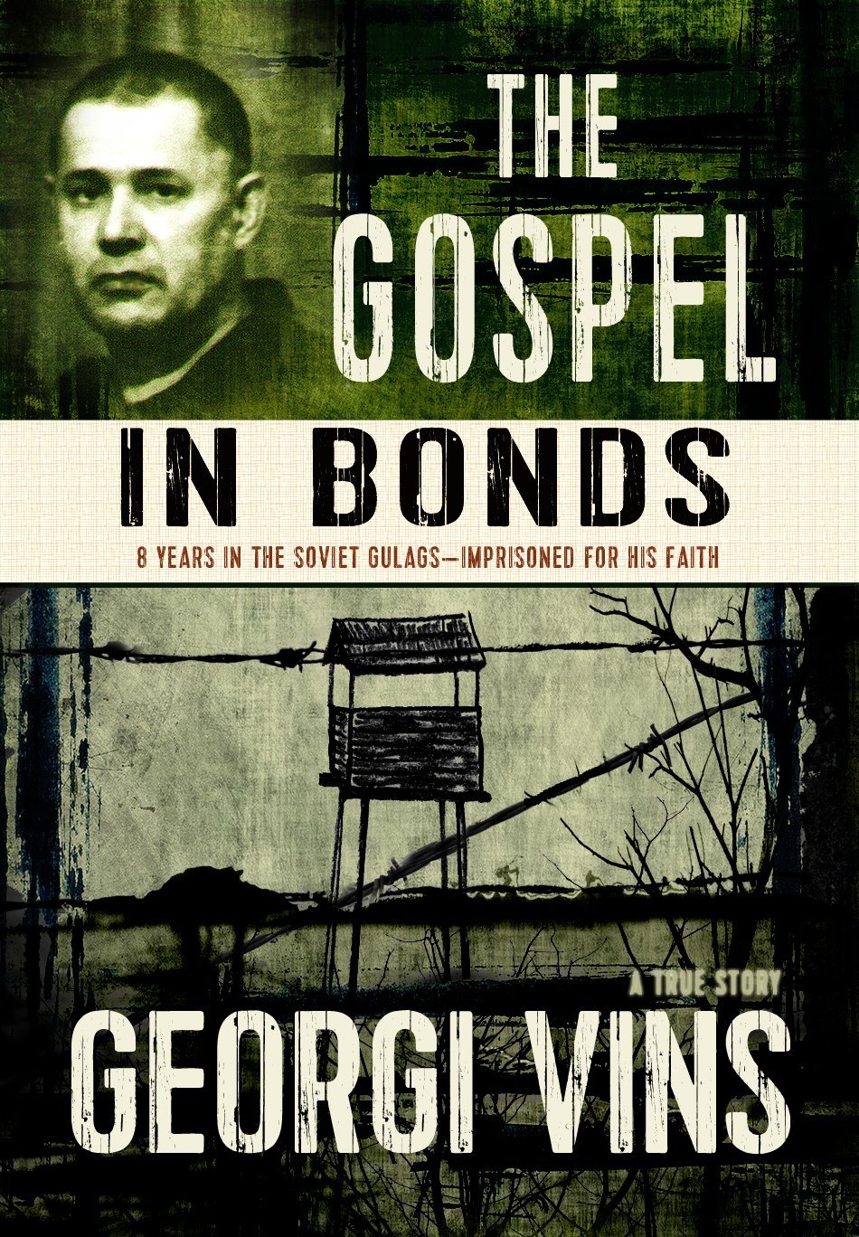 The Gospel in Bonds: 8 years in the Soviet Gulags--Imprisoned for his faith--a true story
