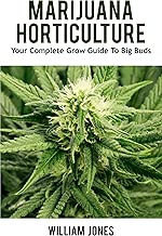 Marijuana Horticulture: Your Complete Grow Guide To Big Buds (Growing Marijuana, Medical Marijuana, Cannabis Book 1)