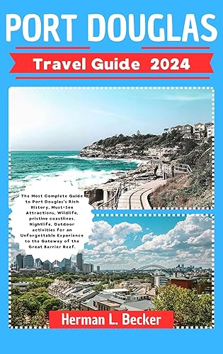 Port Douglas Travel Guide 2024: The Most Complete Guide to Port Douglas's Rich History,Must-See Attractions, Wildlife, Pristine coastlines, Nightlife, Outdoor activities for an Unforgettable Experien
