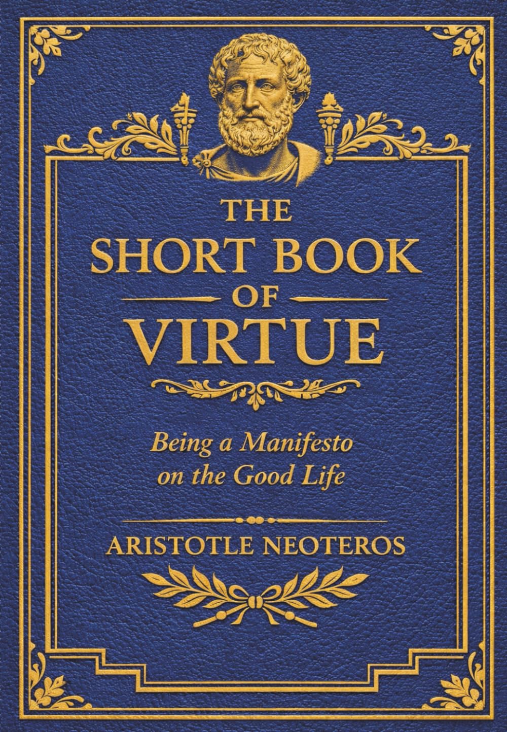 The Short Book of Virtue: Being a Manifesto on the Good Life