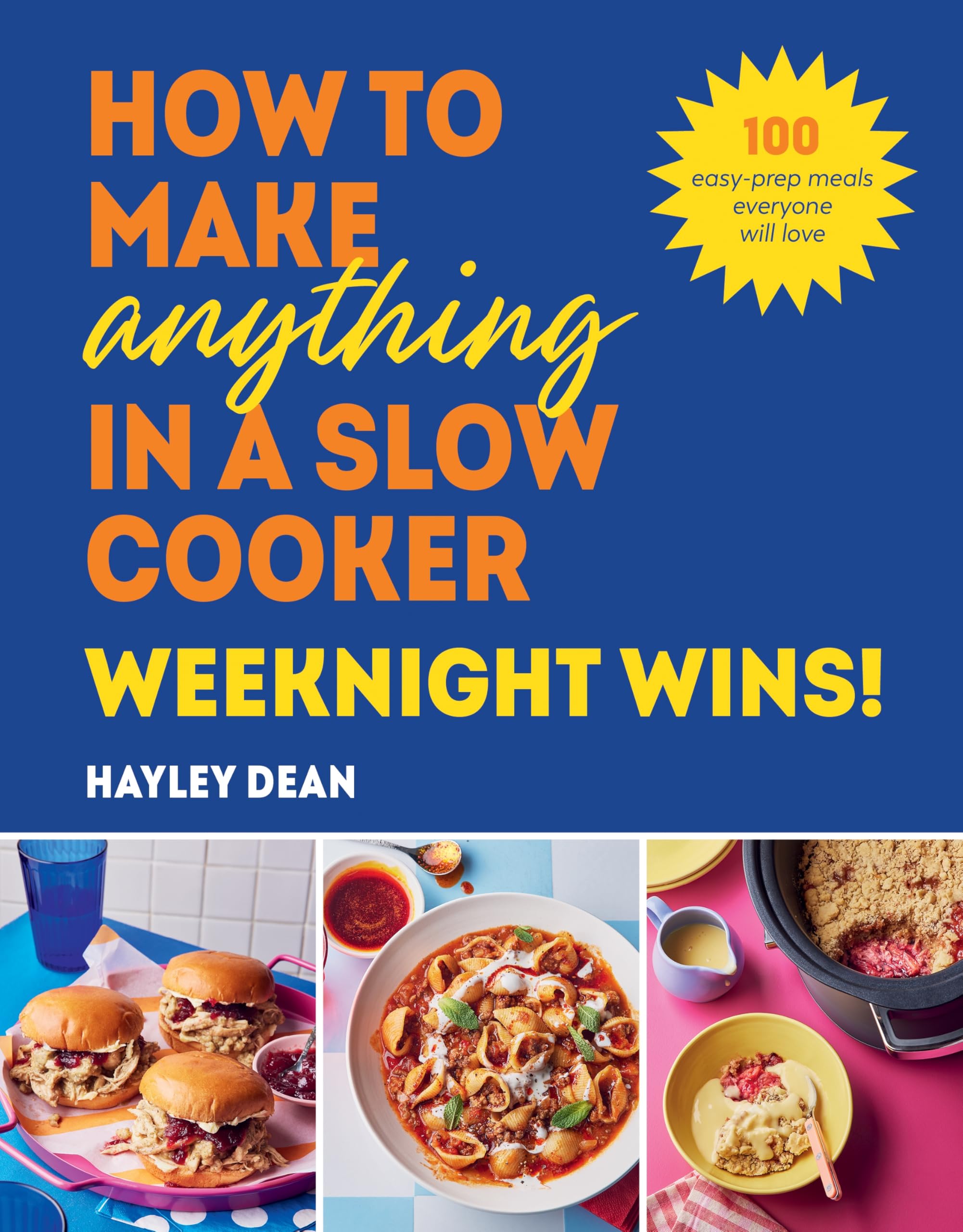 How to Make Anything in a Slow Cooker: Weeknight Wins! by Hayley Dean
