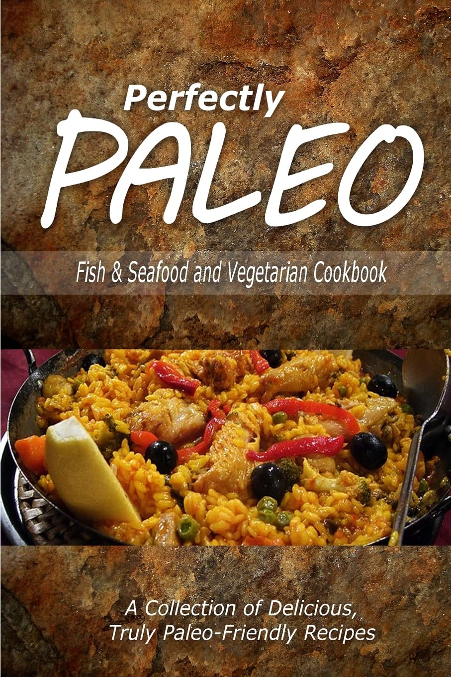 Perfectly Paleo - Fish & Seafood and Vegetarian Cookbook: Indulgent Paleo Cooking for the Modern Caveman