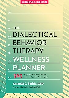 The Dialectical Behavior Therapy Wellness Planner: 365 Days of Healthy Living for Your Body, Mind, and Spirit (The Borderline Personality Disorder Wellness Series)