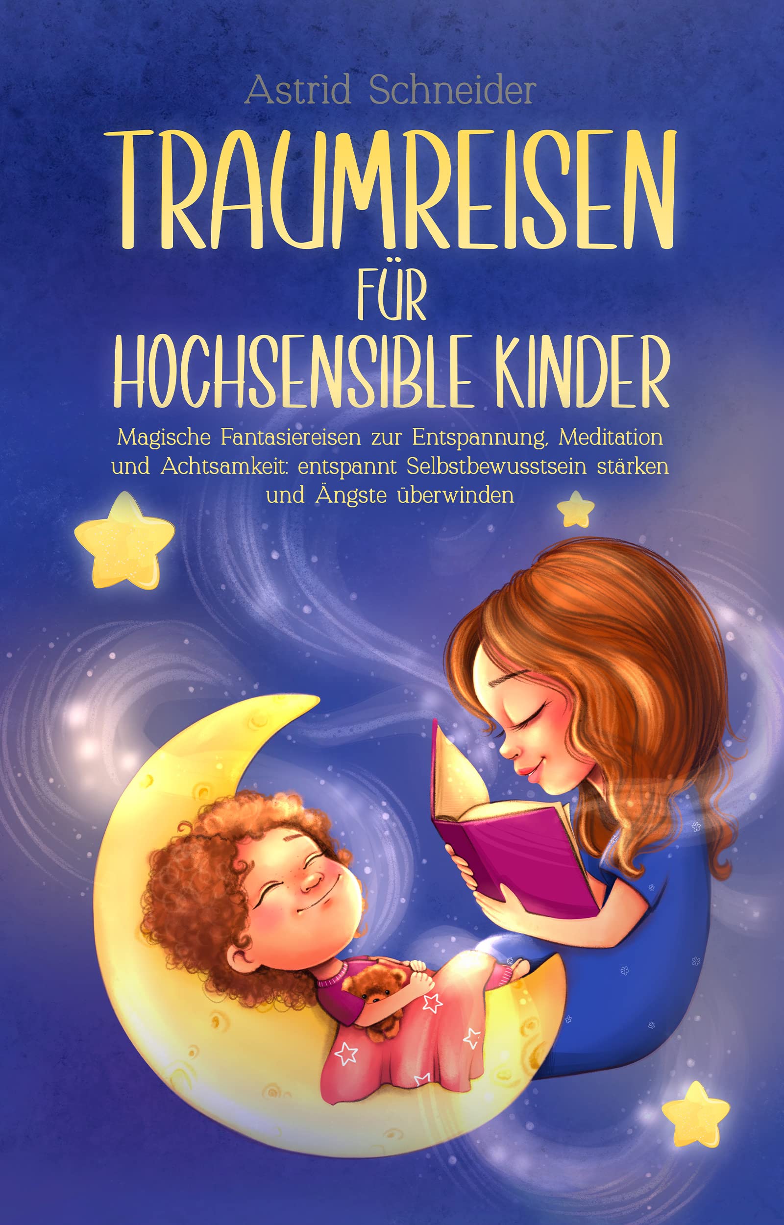 Traumreisen für hochsensible Kinder: Magische Fantasiereisen zur Entspannung, Meditation und Achtsamkeit: entspannt Selbstbewusstsein stärken und Ängste überwind