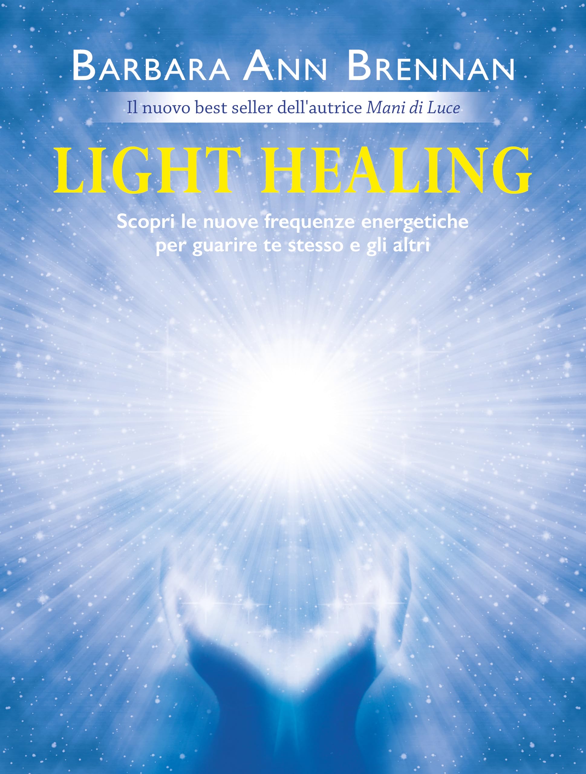 Light healing. Scopri le nuove frequenze energetiche per guarire te stesso e gli altri
