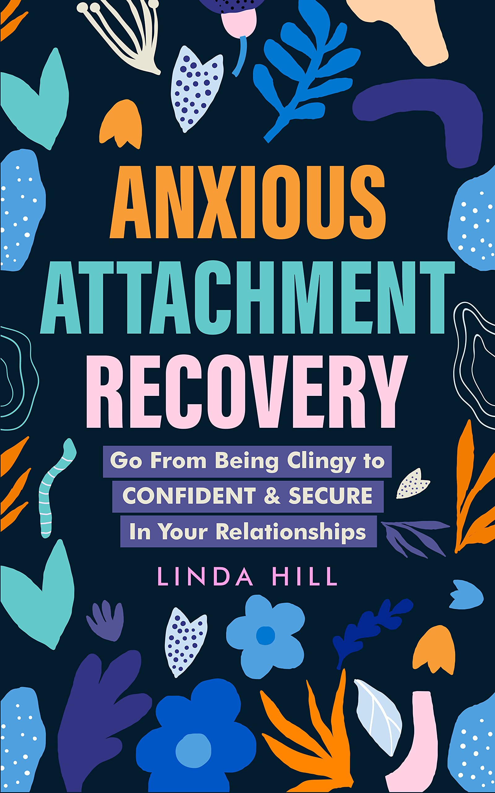 Anxious Attachment Recovery: Go From Being Clingy to Confident & Secure In Your Relationships (Break Free and Recover from Unhealthy Relationships)