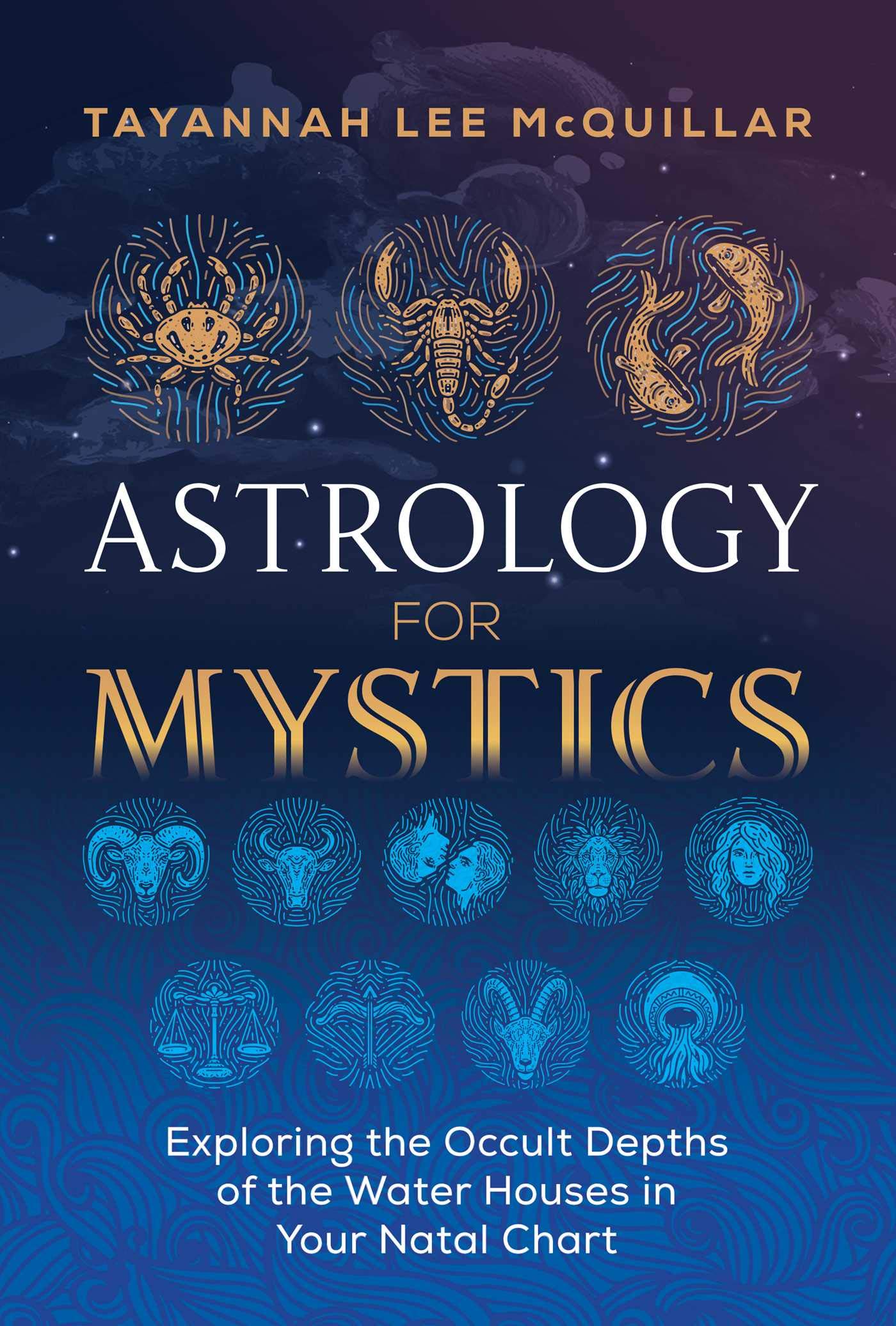 Astrology for Mystics : Exploring the Occult Depths of the Water Houses in Your Natal Chart
