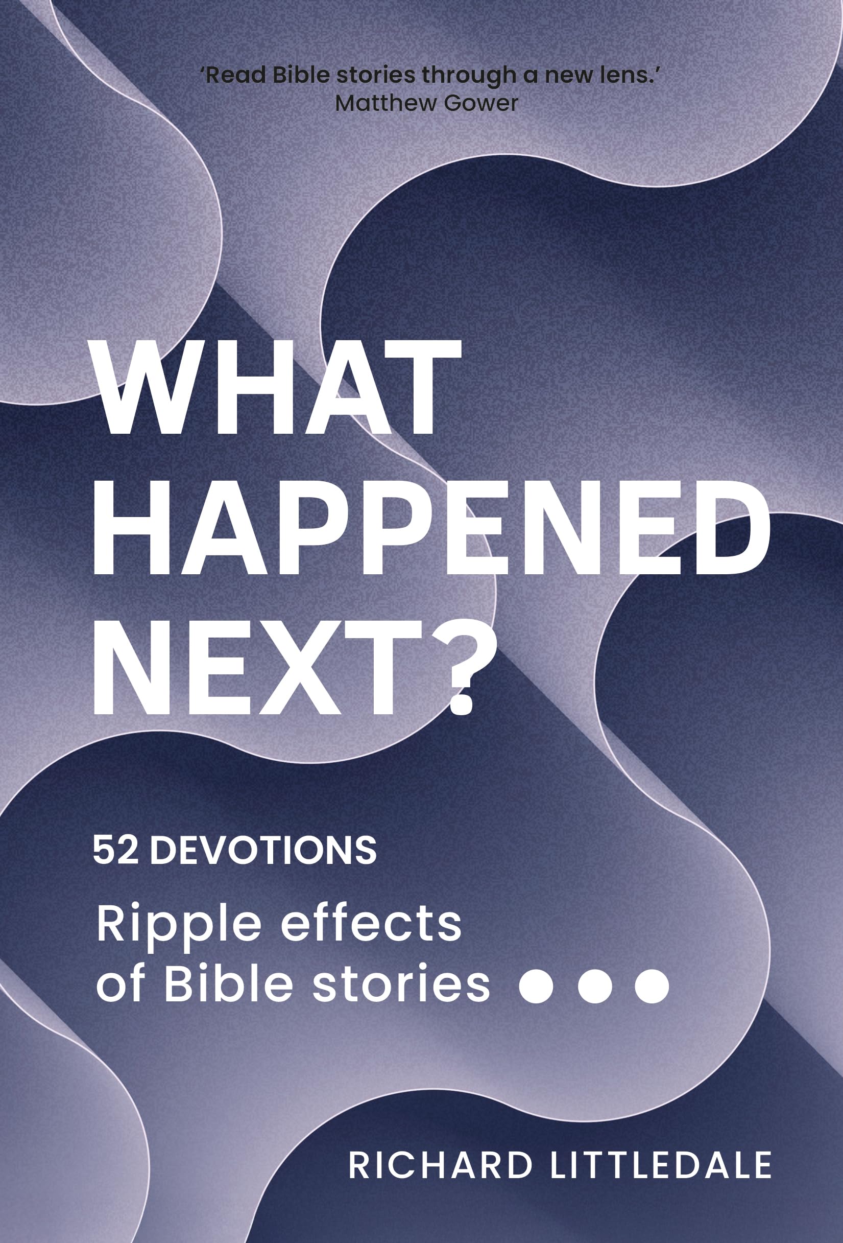 What Happened Next? : Ripple effects of Bible stories (52 devotions)