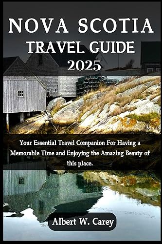 NOVA SCOTIA TRAVEL GUIDE 2025: YOUR ESSENTIAL TRAVEL COMPANION FOR HAVING A MEMORABLE TIME AND ENJOYING THE AMAZING BEAUTY OF THIS PLACE.