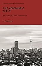 The Agonistic City?: State-Society Strife in Johannesburg (Politics and Society in Urban Africa)