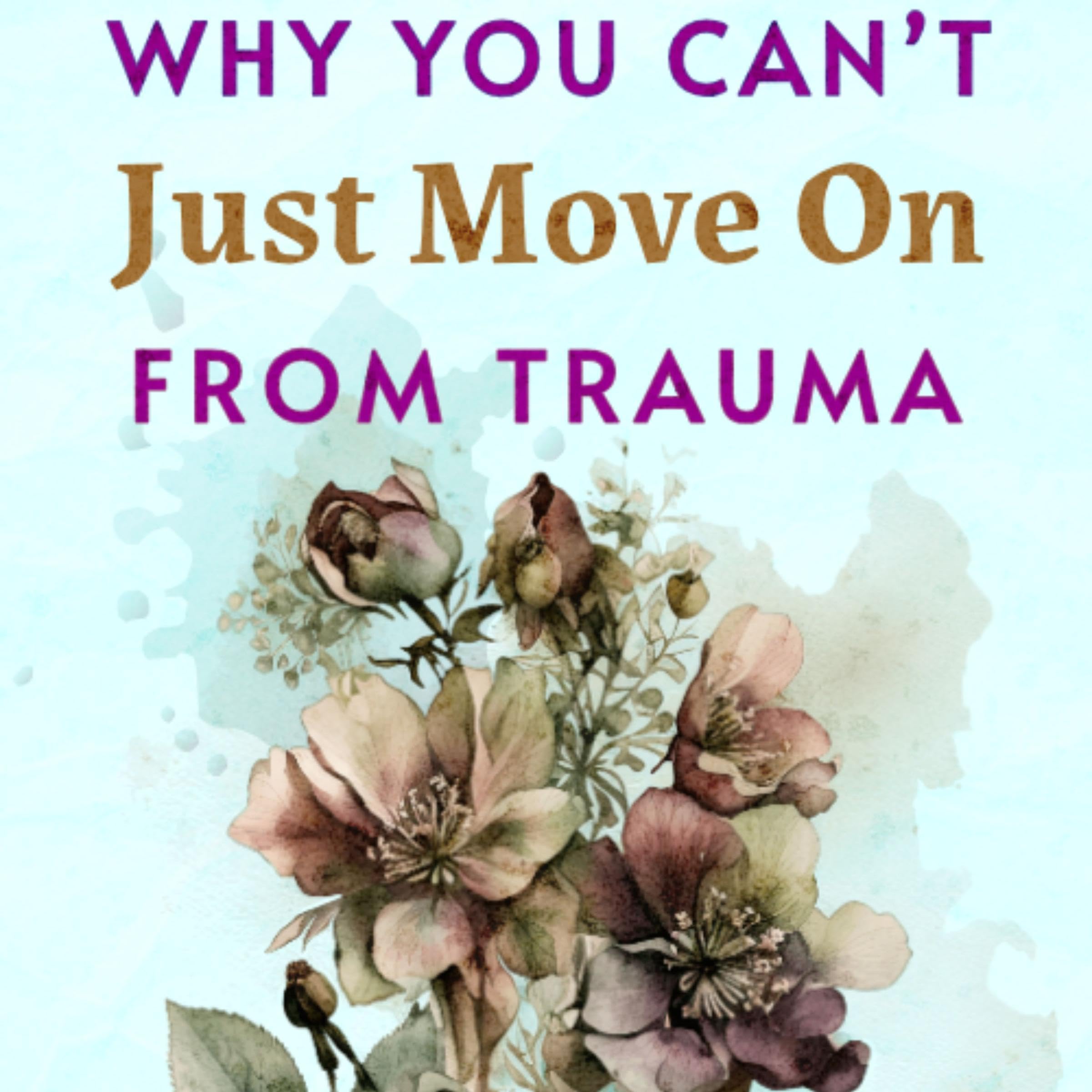 Cover art for Why You Can’t Just Move On from Trauma