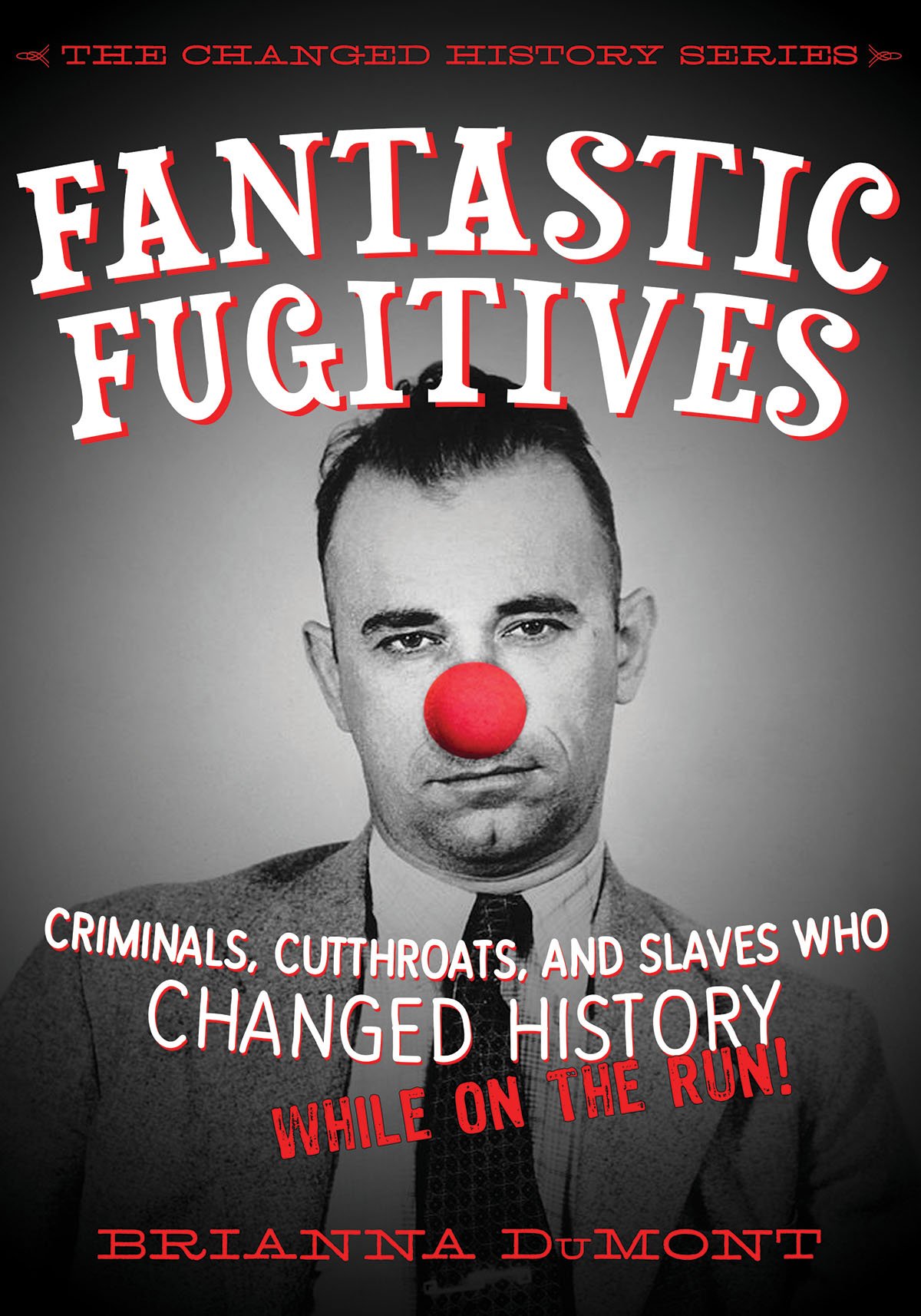 Fantastic Fugitives: Criminals, Cutthroats, and Rebels Who Changed History (While on the Run!)