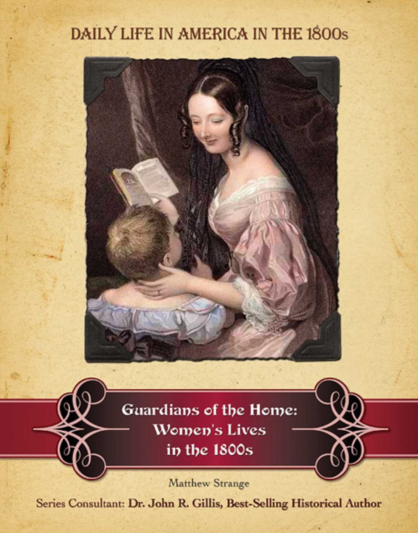 Guardians of the Home: Women's Lives in the 1800s (Daily Life in America in the 1800s)