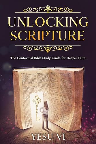 Unlocking Scripture: The Contextual Bible Study Guide for Deeper Faith
