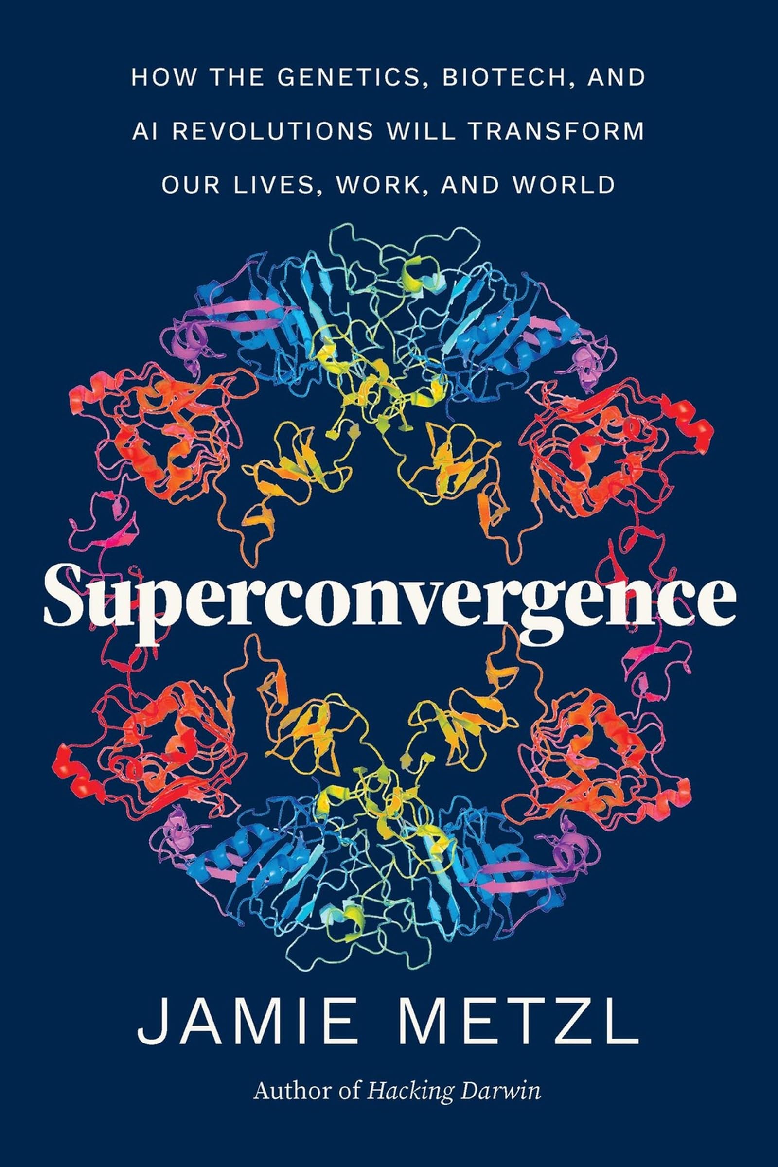 Superconvergence: How the Genetics, Biotech, and AI Revolutions Will Transform our Lives, Work, and World