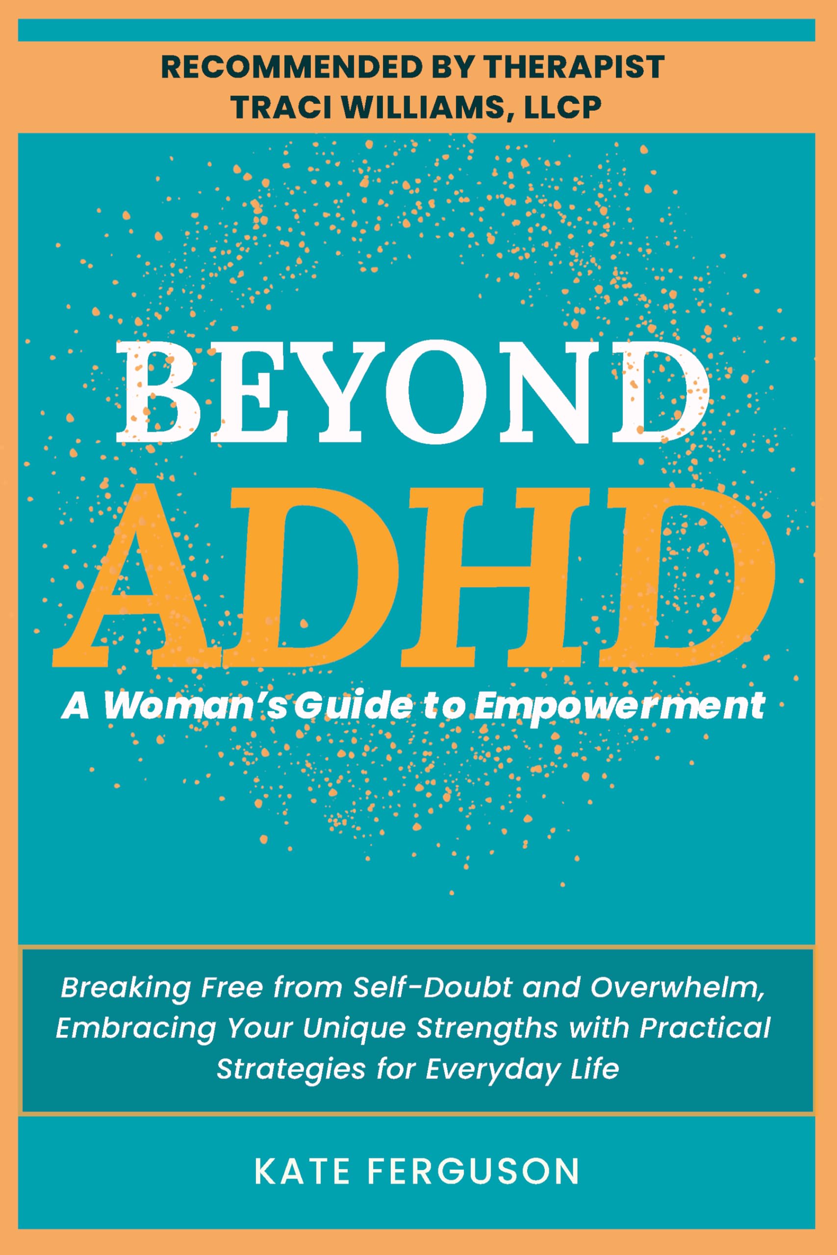Beyond ADHD: A Woman’s Guide to Empowerment. Breaking Free From Self-Doubt and Overwhelm, Embracing Your Unique Strengths With Practical Strategies for Everyday Life. (ADHD - A Woman's Guide)