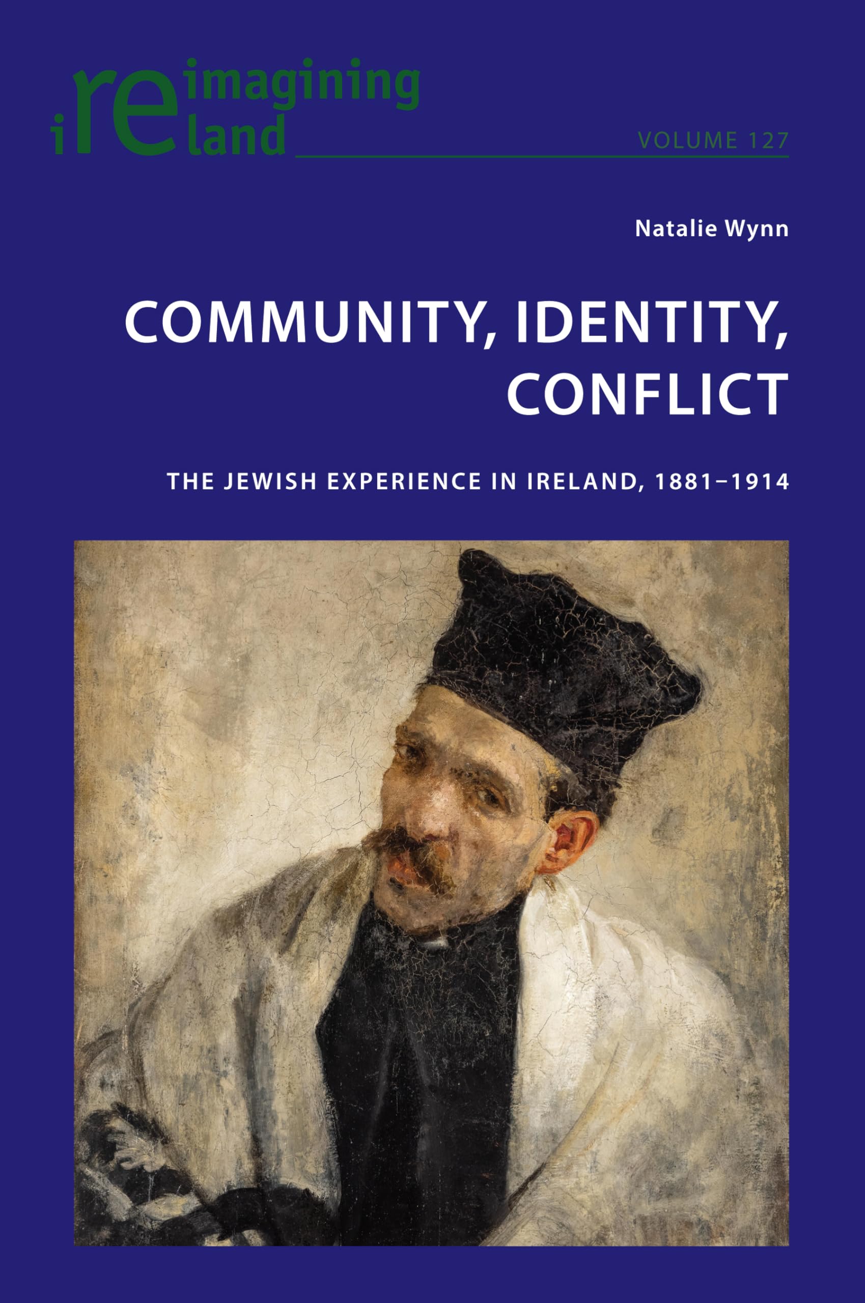 Community, Identity, Conflict: The Jewish Experience in Ireland, 1881-1914: 127 (Reimagining Ireland)