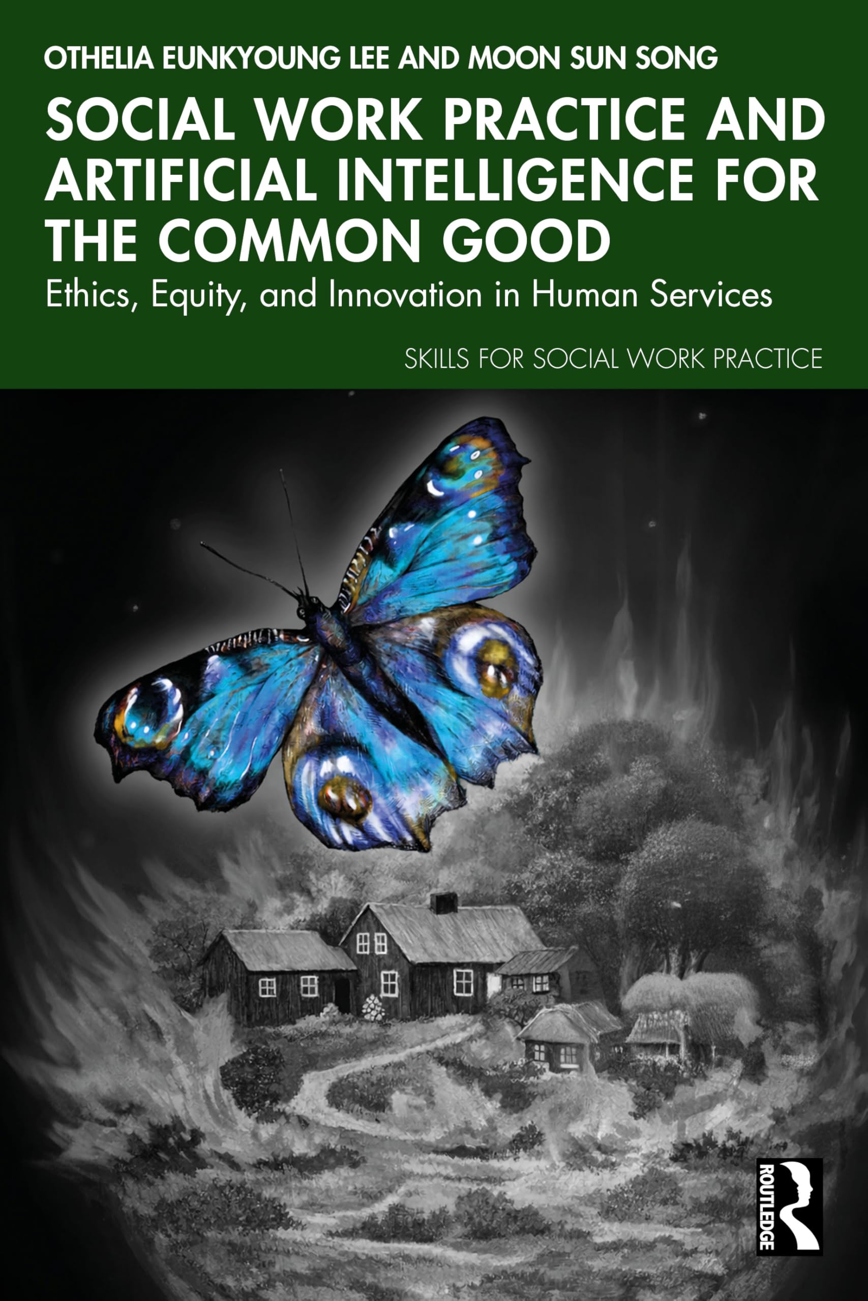 Social Work Practice and Artificial Intelligence for the Common Good: Ethics, Equity, and Innovation in Human Services (Skills for Social Work Practice)