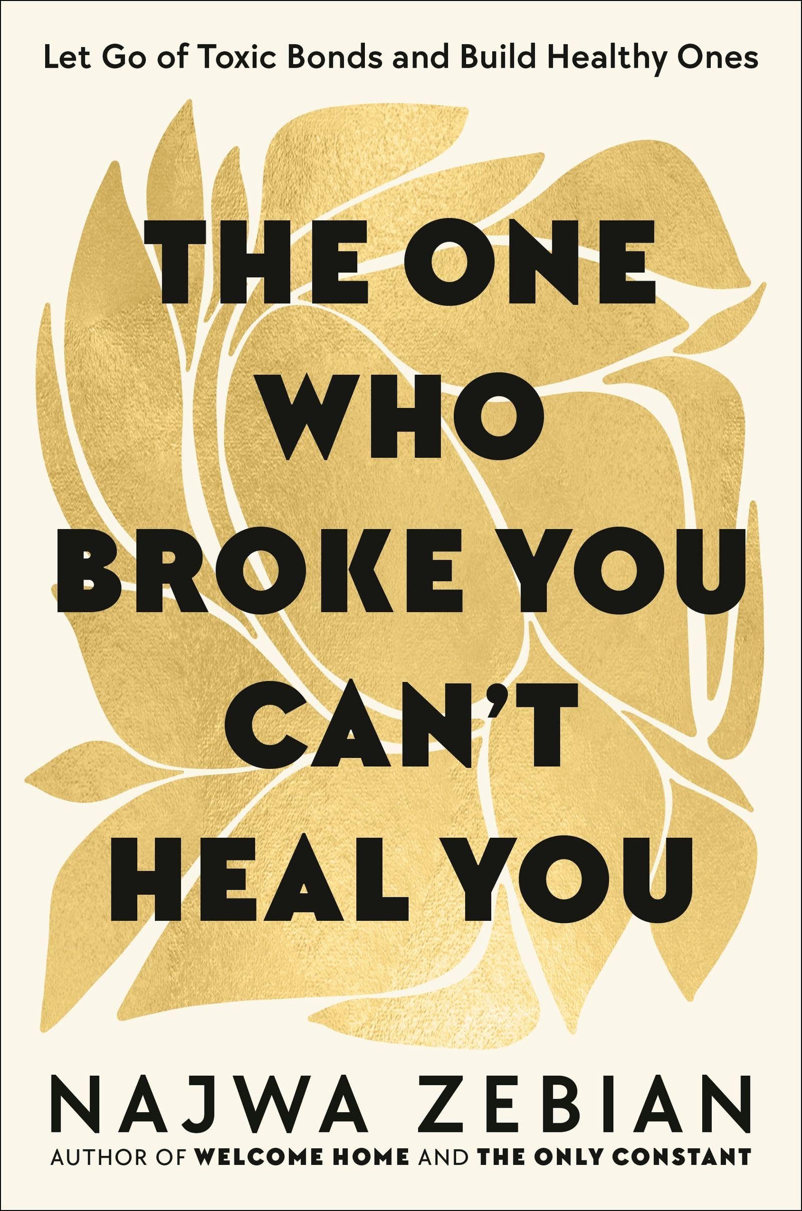 The One Who Broke You Can't Heal You: Let Go of Toxic Bonds and Build Healthy Ones