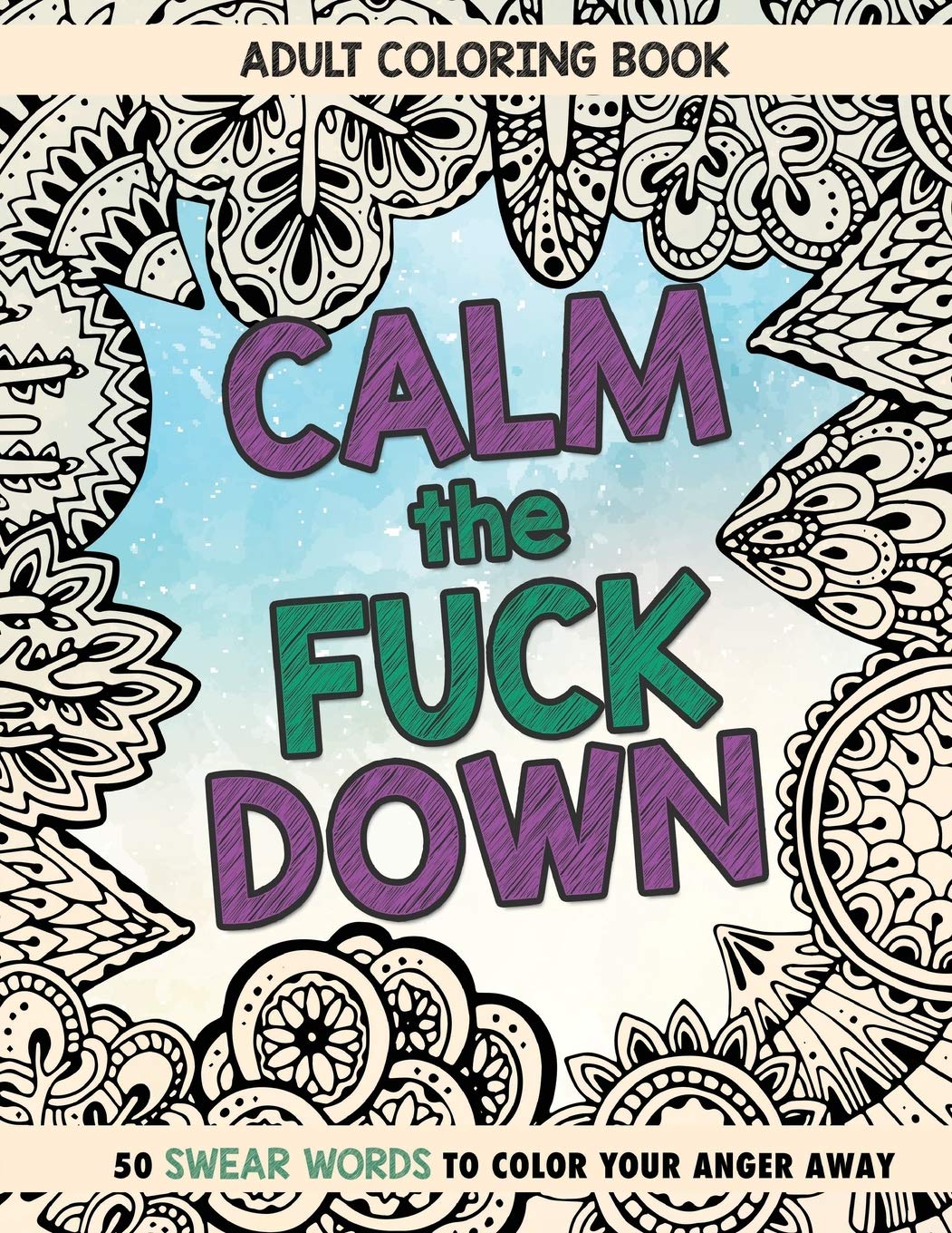 Calm The Fuck Down: Adult Coloring Book: Fifty Swear Words Coloring Book