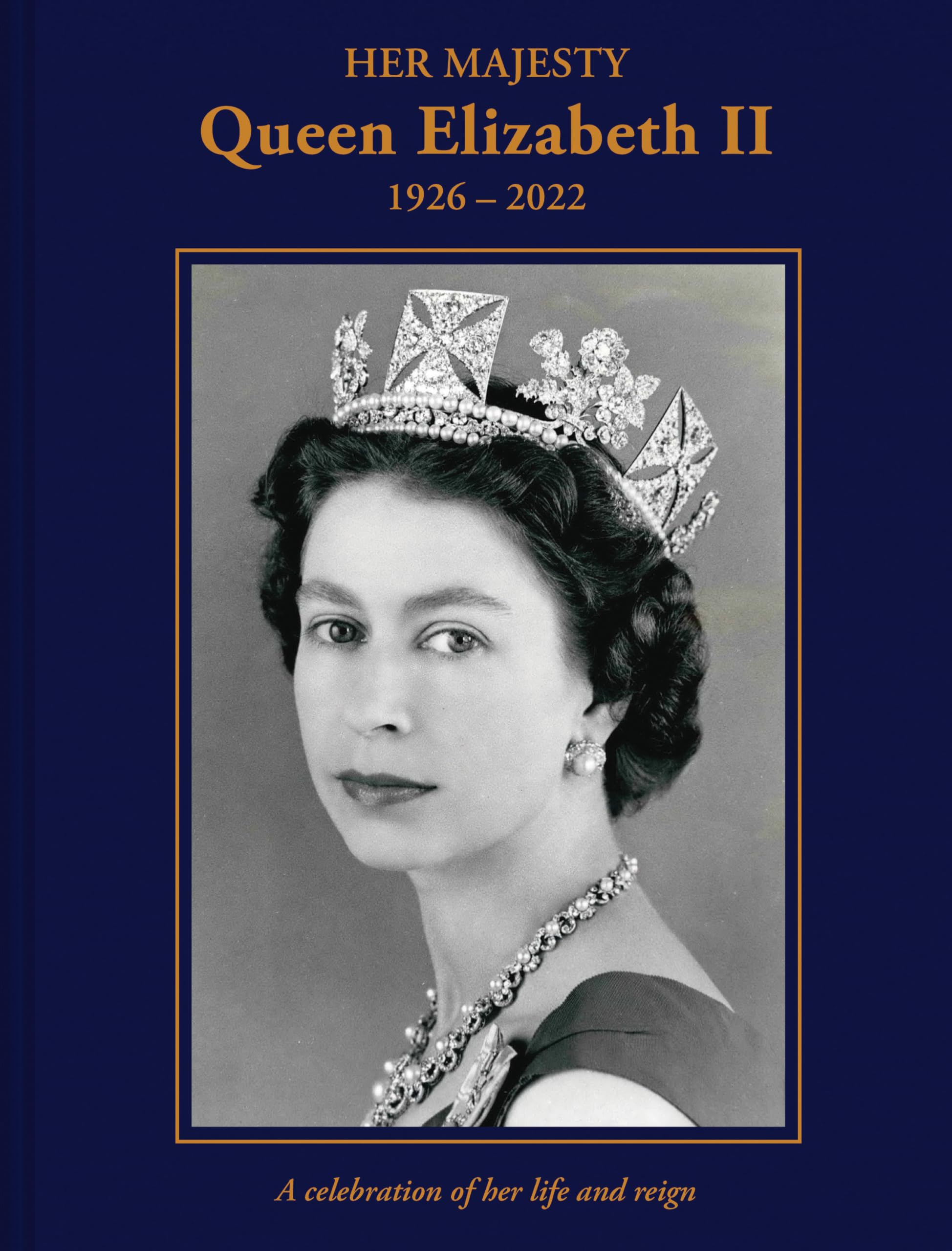 Her Majesty Queen Elizabeth II: 1926–2022: A celebration of he .