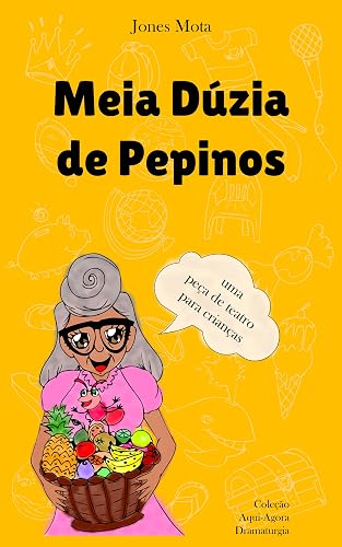Meia Dúzia de Pepinos: peça de teatro para crianças (Coleção Aqui-Agora Dramaturgia Livro 1)