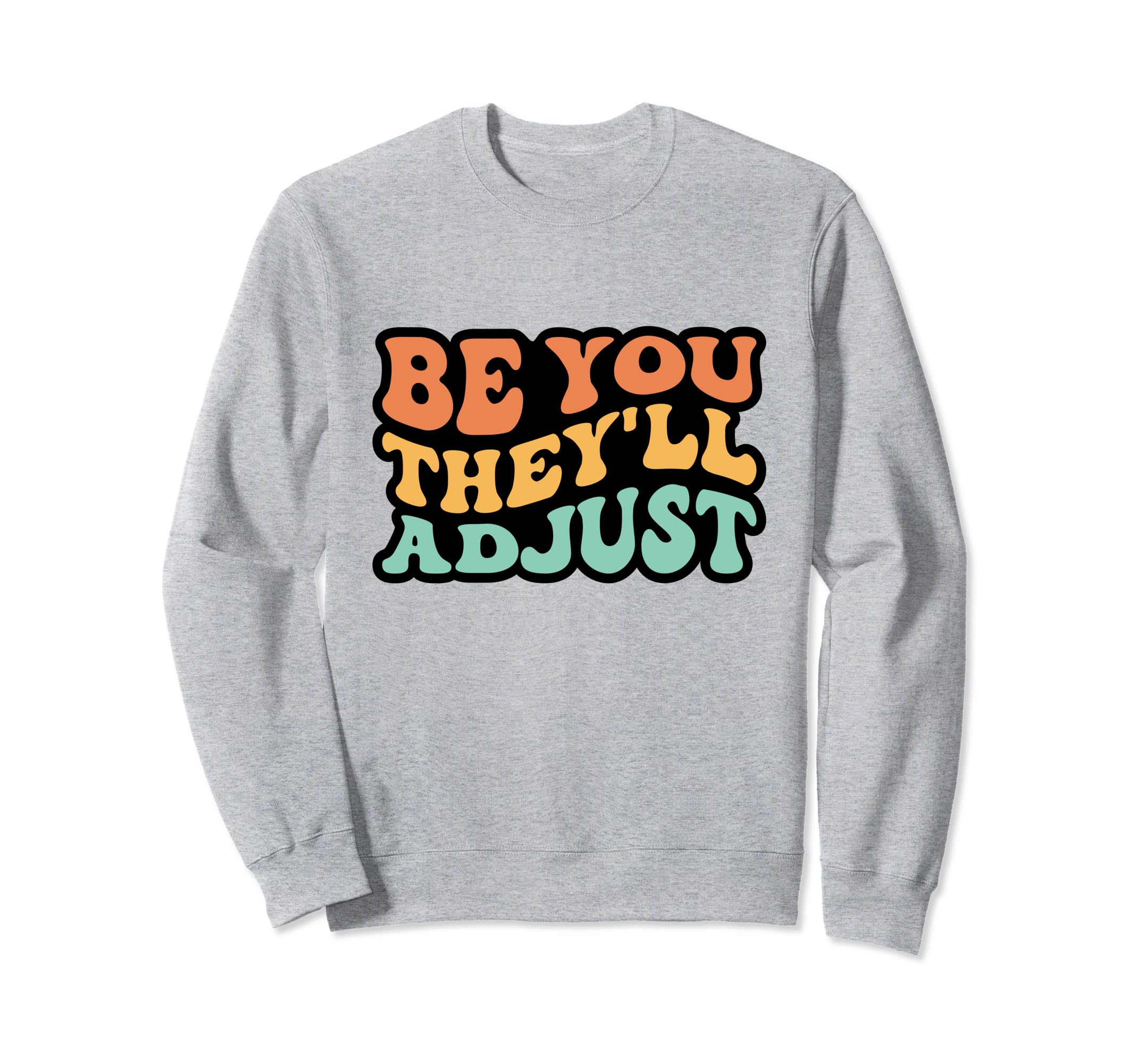 Be You They'll Adjust Groovy Inspirational Motivational Sweatshirt