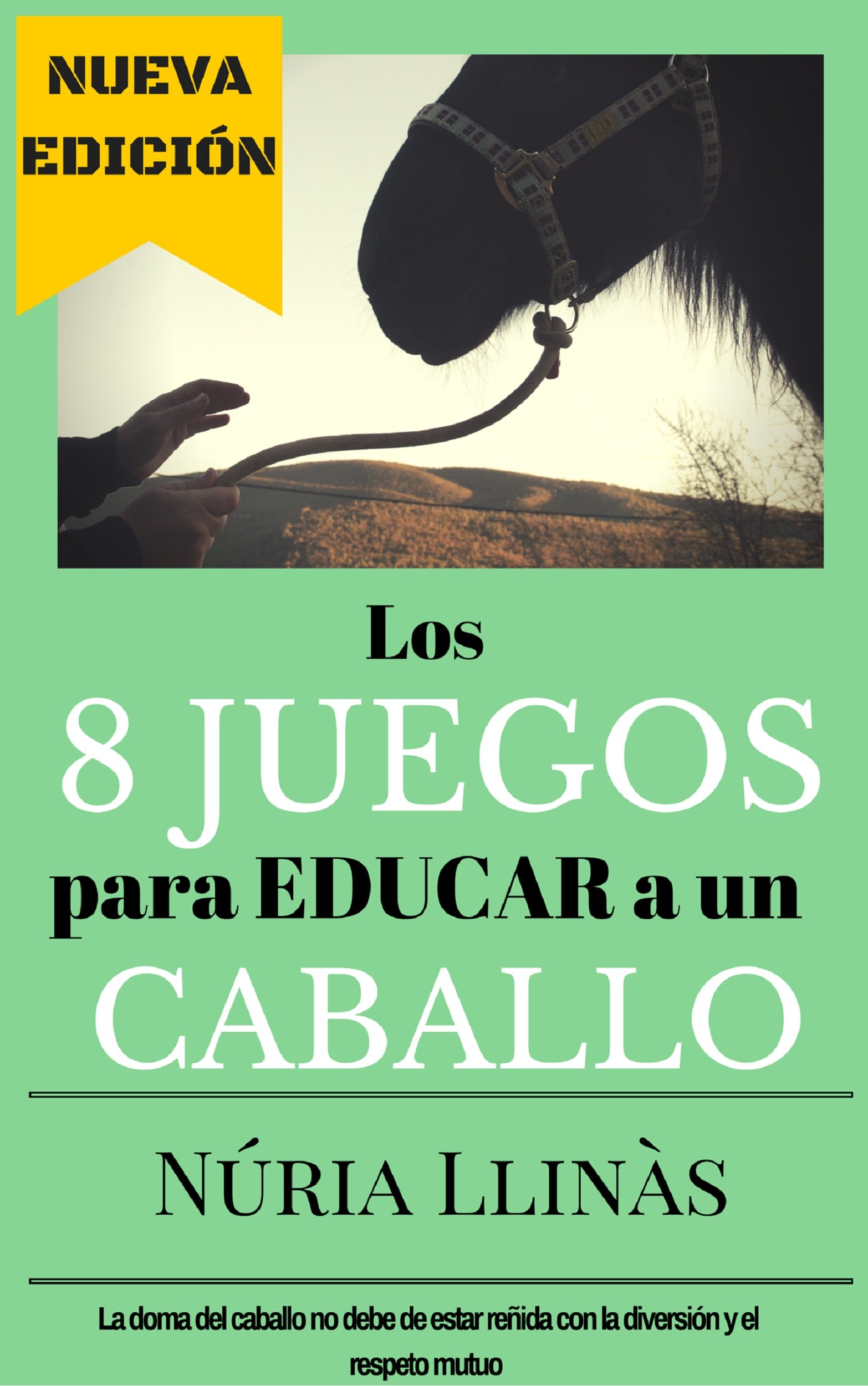 Los 8 juegos para educar a un caballo: La doma del caballo no está reñida con la diversión y el respeto mutuo (Spanish Edition)
