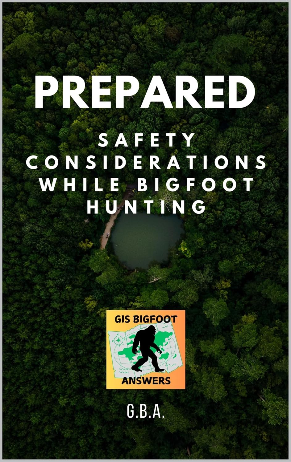 Prepared - Safety Considerations While Bigfoot Hunting: Making Sure Your Bigfoot Expedition Is A Safe One      Kindle Edition