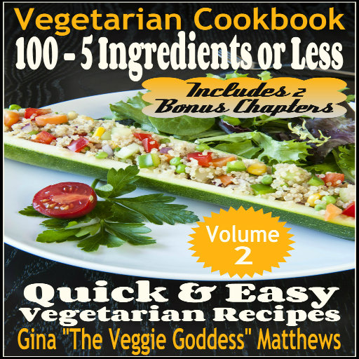 Vegetarian Cookbook: 100 - 5 Ingredients or Less, Quick & Easy