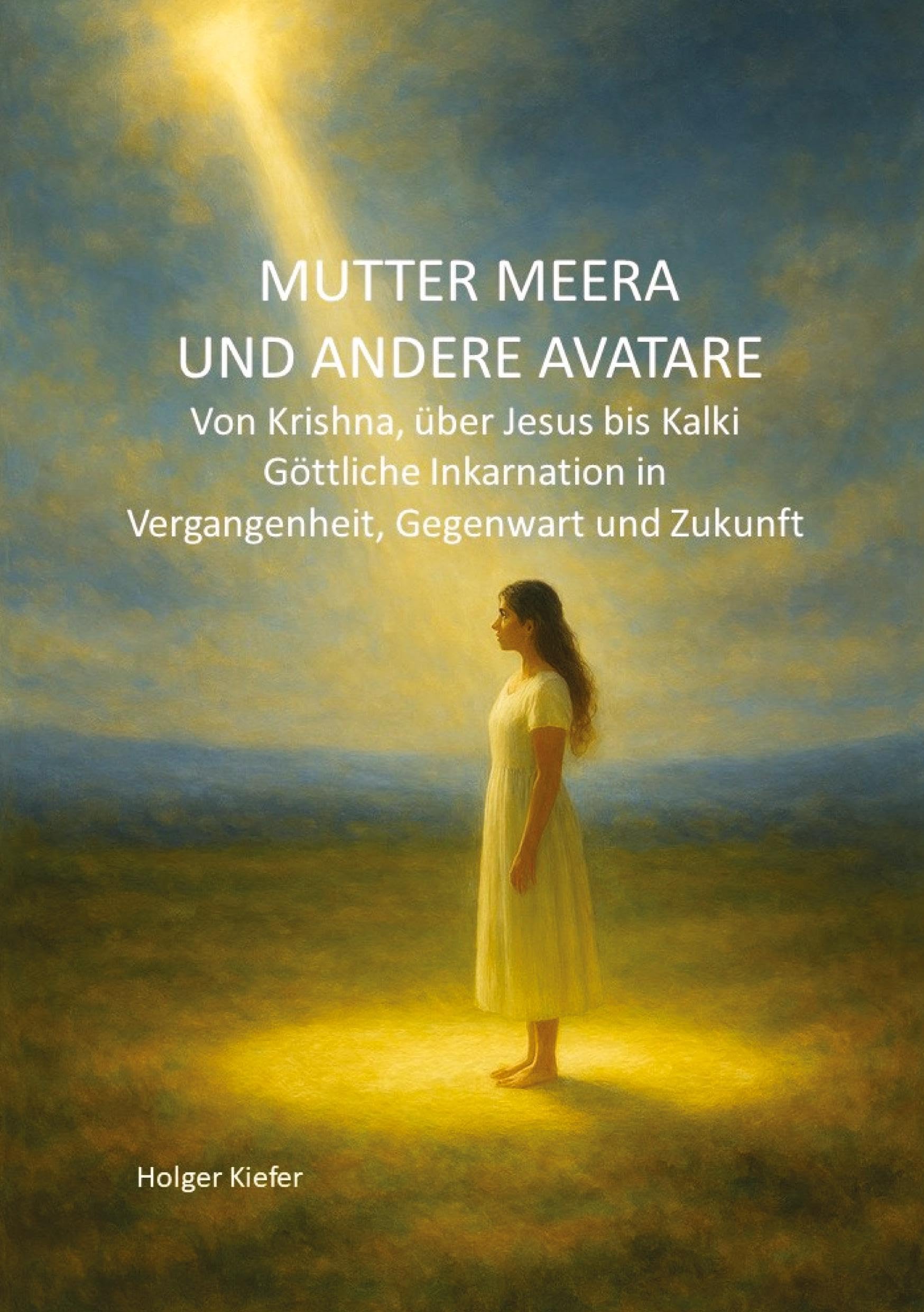 Mutter Meera Und Andere Avatare: Von Krishna, über Jesus bis Kalki - Göttliche Inkarnation in Vergangenheit, Gegenwart und Zukunft