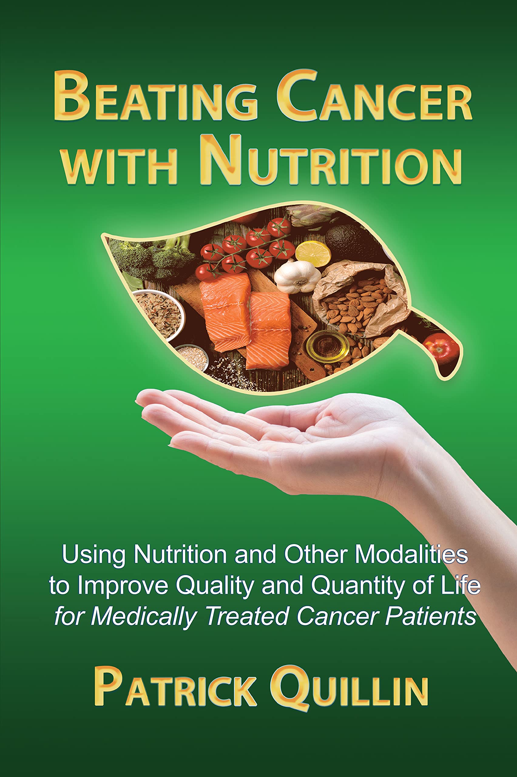 Beating Cancer with Nutrition: Using nutrition and other modalities to improve quality and quantity of life for medically treated cancer patients