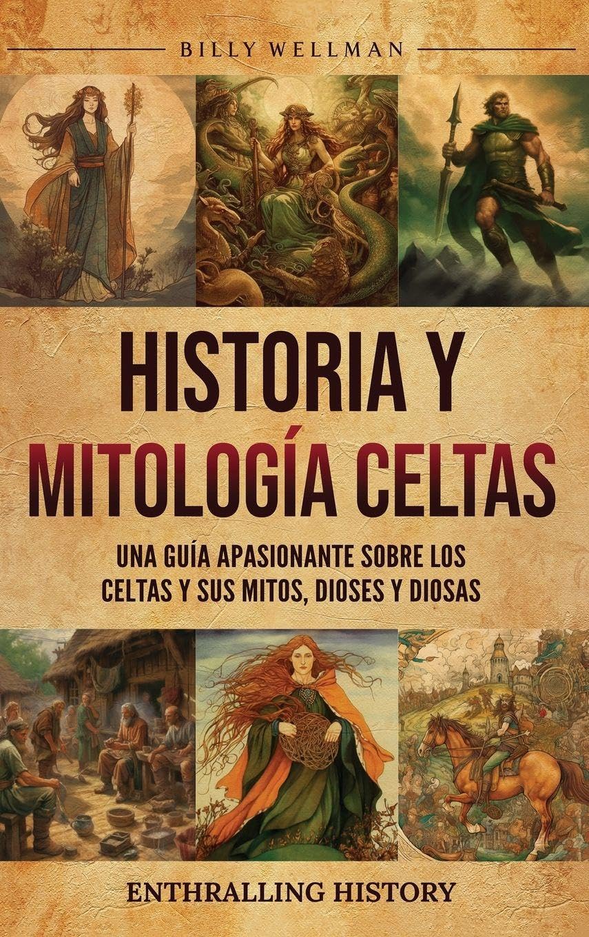 Historia y mitología celtas: Una guía apasionante sobre los celtas y sus mitos, dioses y diosas