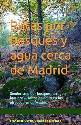 Rutas por bosques y agua cerca de Madrid: Senderismo por bosques, arroyos, lagunas y saltos de agua en los alrededores de Madrid (Domingo en la Sierra)