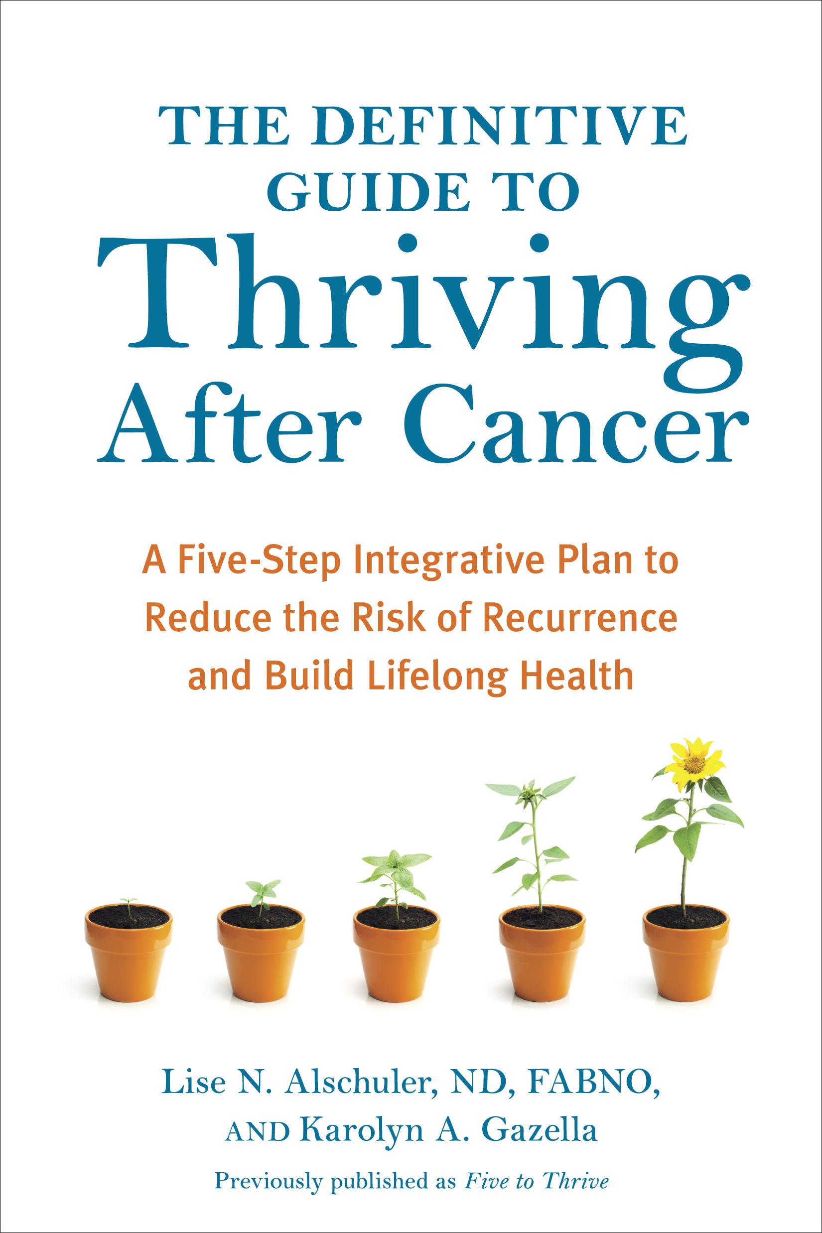 The Definitive Guide to Thriving After Cancer: A Five-Step Integrative Plan to Reduce the Risk of Recurrence and Build LifelongHealth (Alternative Medicine Guides)
