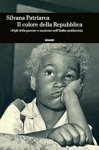 Il colore della Repubblica. «Figli della guerra» e razzismo nell'Italia postfascista