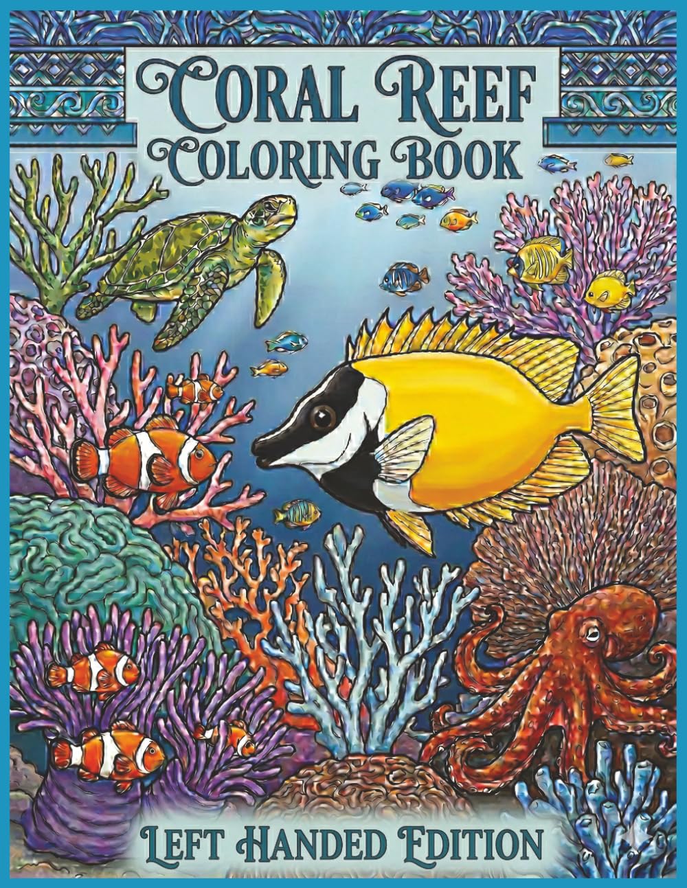 Coral Reef Coloring Book: Left Handed Edition. Beautiful and Unique Underwater Designs. Over 50 Different Exotic Aquatic Species