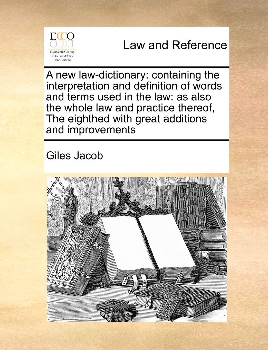A new law-dictionary: containing the interpretation and definition of words and terms used in the law: as also the whole law and practice thereof, The eighthed with great additions and improvements