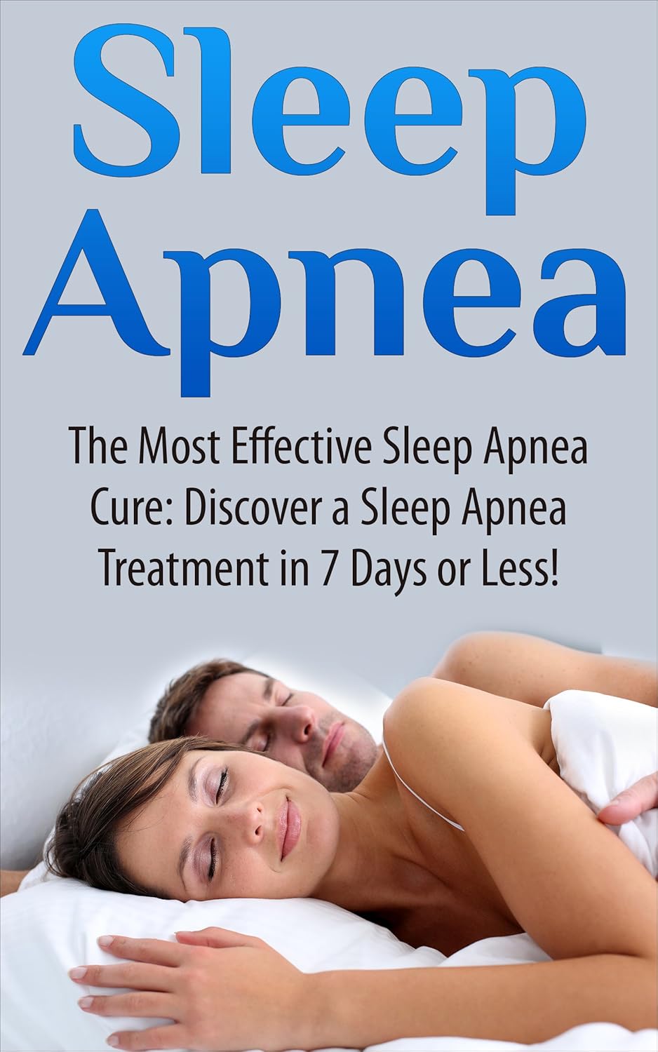 Sleep Apnea: The Most Effective Sleep Apnea Cure: Discover a Sleep Apnea Treatment in 7 Days or Less! (Sleep apnea, anxiety management, insomnia, diabetes, snoring, sleep disorders, respironics)