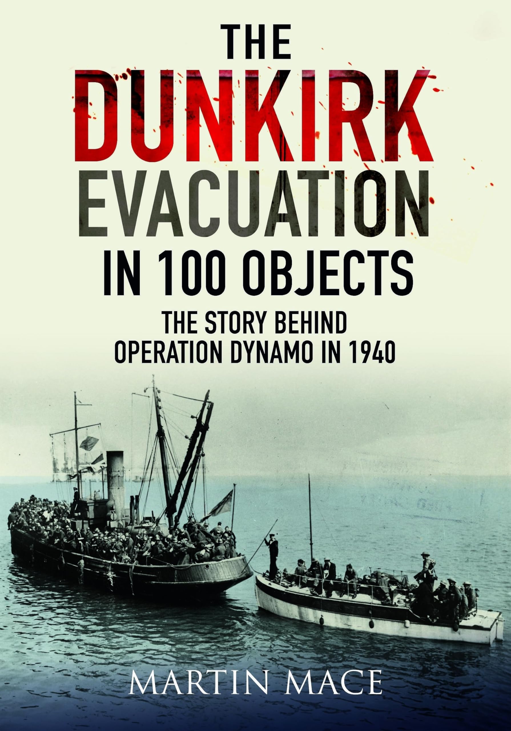 The Dunkirk Evacuation in 100 Objects by Martin Mace PAPERBACK 9781036150600