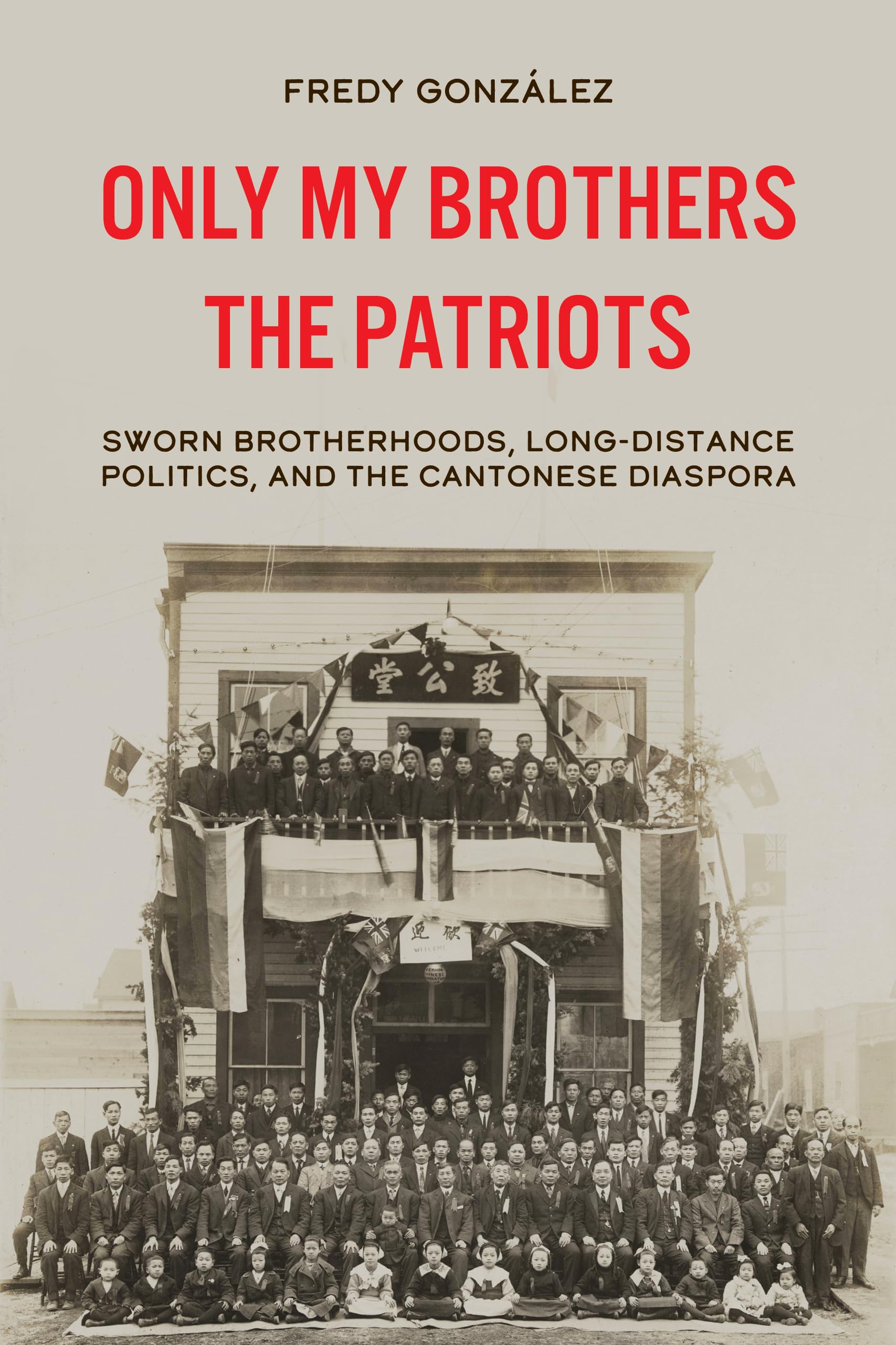 Only My Brothers the Patriots: Sworn Brotherhoods, Long-Distance Politics, and the Cantonese Diaspora