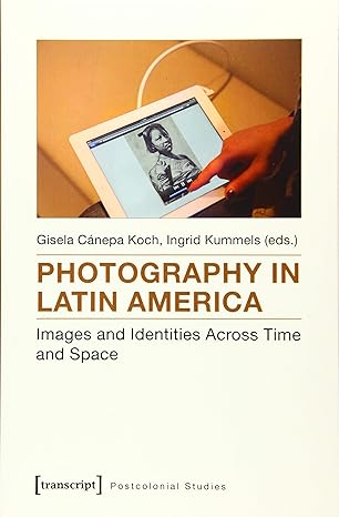 Photography in Latin America: Images and Identities Across Time and Space (Postcolonial Studies)-Wow! eBook