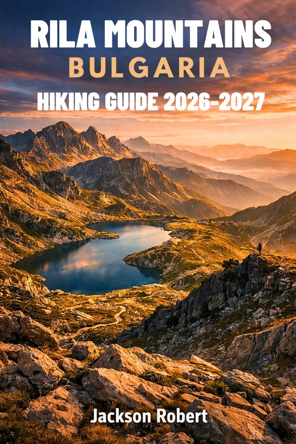 Rila Mountains Bulgaria Hiking Guide 2026–2027: Expert Trail Navigation, Gear Tips, Itineraries, Maps, and Cultural Insights for Every Hiker