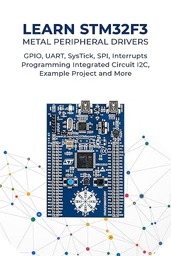 LEARN STM32F3 METAL PERIPHERAL DRIVERS: GPIO, UART, SysTick, SPI, Interrupts Programming Integrated Circuit I2C,Example Project and More