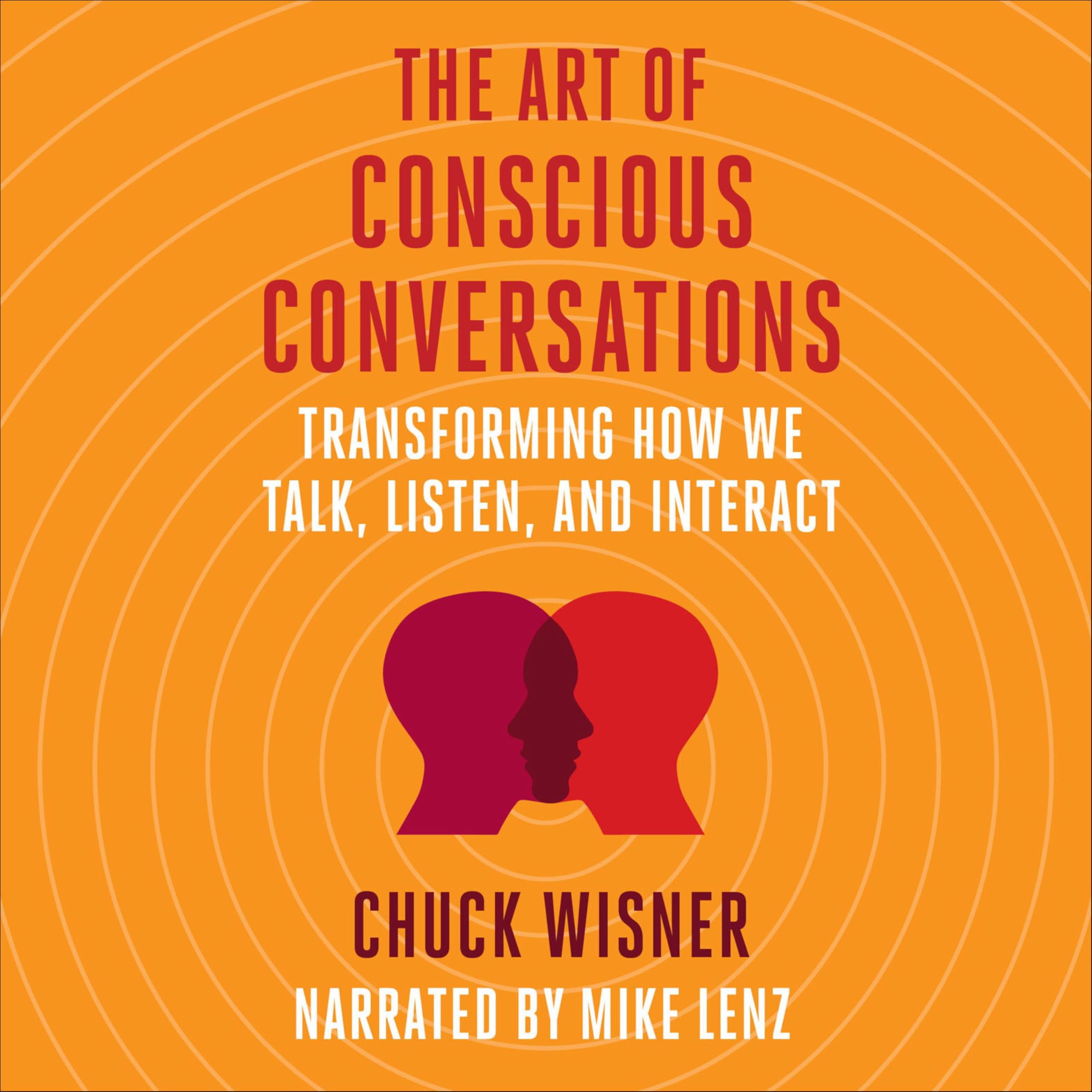 The Art of Conscious Conversations: Transforming How We Talk, Listen, and Interact
